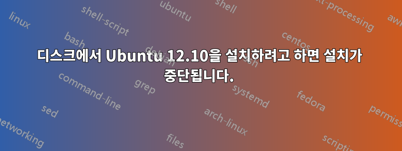 디스크에서 Ubuntu 12.10을 설치하려고 하면 설치가 중단됩니다.