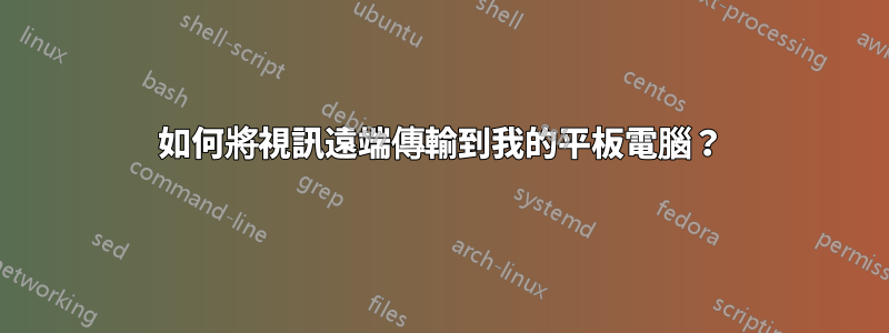 如何將視訊遠端傳輸到我的平板電腦?