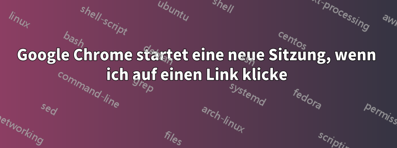 Google Chrome startet eine neue Sitzung, wenn ich auf einen Link klicke