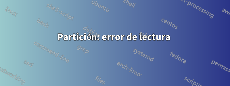 Partición: error de lectura