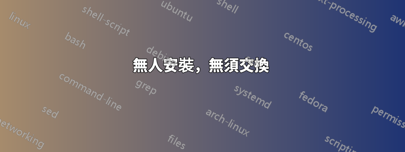 無人安裝，無須交換