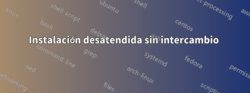 Instalación desatendida sin intercambio