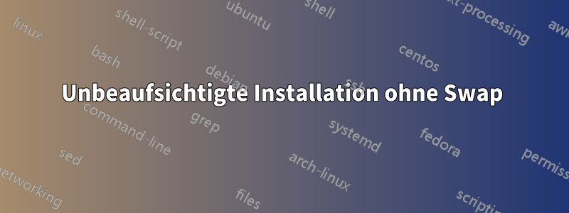 Unbeaufsichtigte Installation ohne Swap