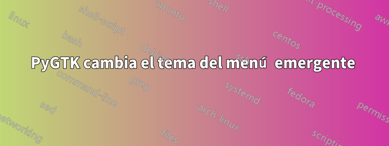 PyGTK cambia el tema del menú emergente