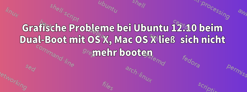 Grafische Probleme bei Ubuntu 12.10 beim Dual-Boot mit OS X, Mac OS X ließ sich nicht mehr booten