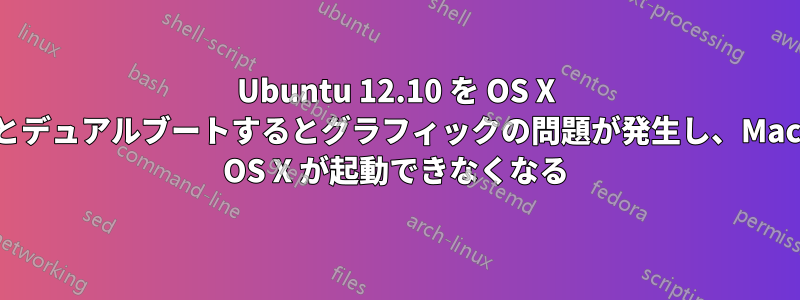 Ubuntu 12.10 を OS X とデュアルブートするとグラフィックの問題が発生し、Mac OS X が起動できなくなる