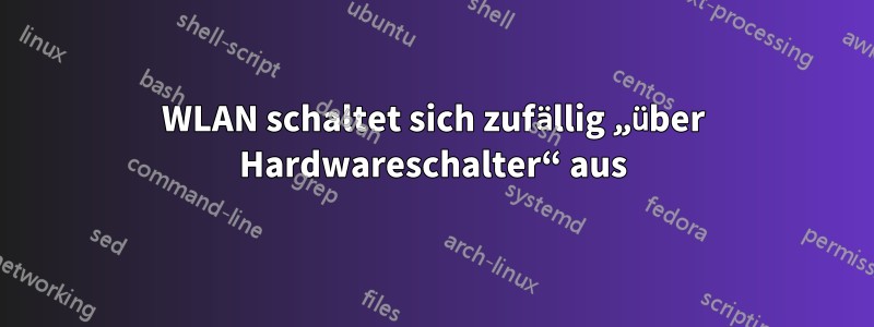 WLAN schaltet sich zufällig „über Hardwareschalter“ aus