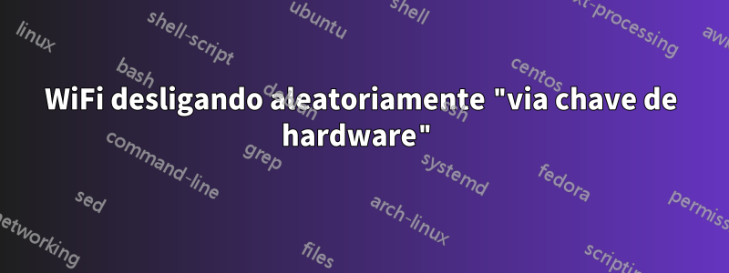WiFi desligando aleatoriamente "via chave de hardware"