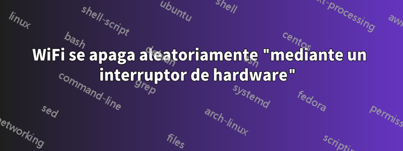 WiFi se apaga aleatoriamente "mediante un interruptor de hardware"