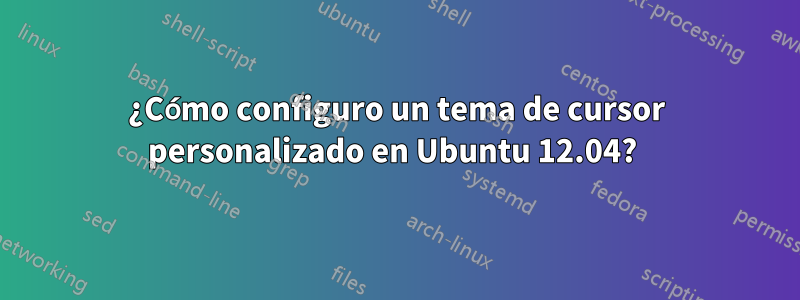 ¿Cómo configuro un tema de cursor personalizado en Ubuntu 12.04? 