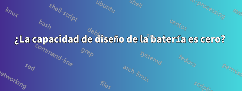 ¿La capacidad de diseño de la batería es cero?