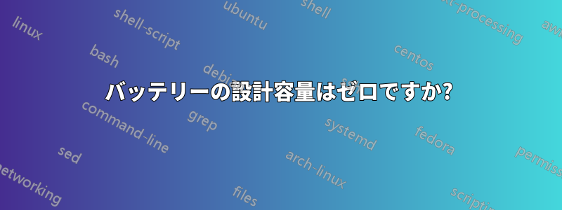 バッテリーの設計容量はゼロですか?
