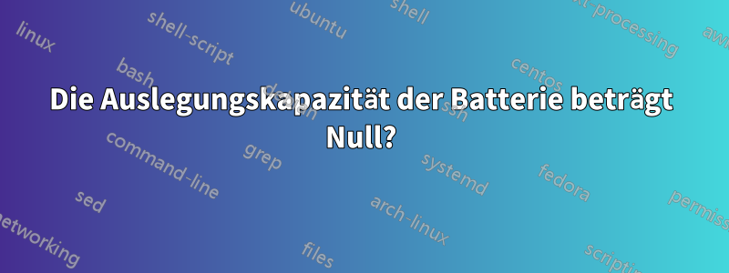 Die Auslegungskapazität der Batterie beträgt Null?