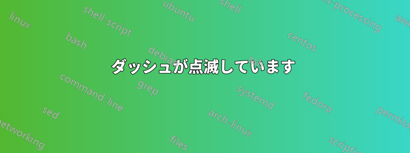 ダッシュが点滅しています