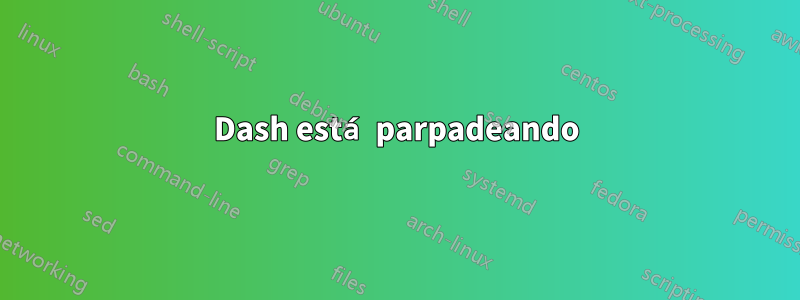 Dash está parpadeando