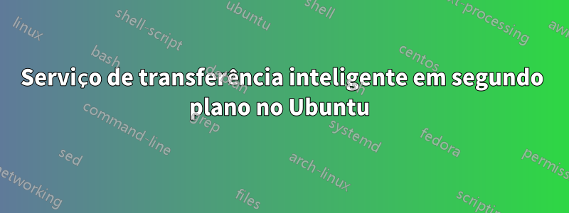 Serviço de transferência inteligente em segundo plano no Ubuntu 