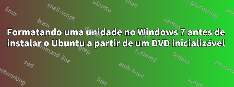 Formatando uma unidade no Windows 7 antes de instalar o Ubuntu a partir de um DVD inicializável