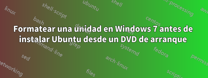 Formatear una unidad en Windows 7 antes de instalar Ubuntu desde un DVD de arranque