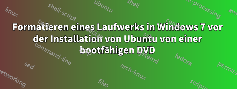 Formatieren eines Laufwerks in Windows 7 vor der Installation von Ubuntu von einer bootfähigen DVD