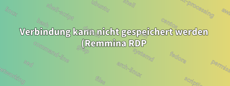 Verbindung kann nicht gespeichert werden (Remmina RDP)