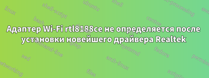 Адаптер Wi-Fi rtl8188ce не определяется после установки новейшего драйвера Realtek