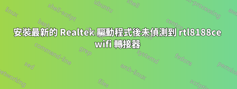 安裝最新的 Realtek 驅動程式後未偵測到 rtl8188ce wifi 轉接器