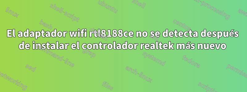 El adaptador wifi rtl8188ce no se detecta después de instalar el controlador realtek más nuevo