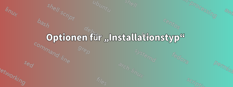 Optionen für „Installationstyp“