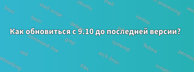 Как обновиться с 9.10 до последней версии? 