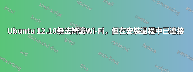 Ubuntu 12.10無法辨識Wi-Fi，但在安裝過程中已連接