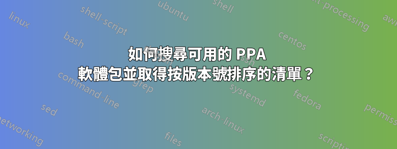 如何搜尋可用的 PPA 軟體包並取得按版本號排序的清單？