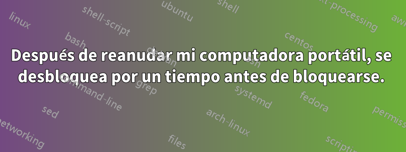 Después de reanudar mi computadora portátil, se desbloquea por un tiempo antes de bloquearse.