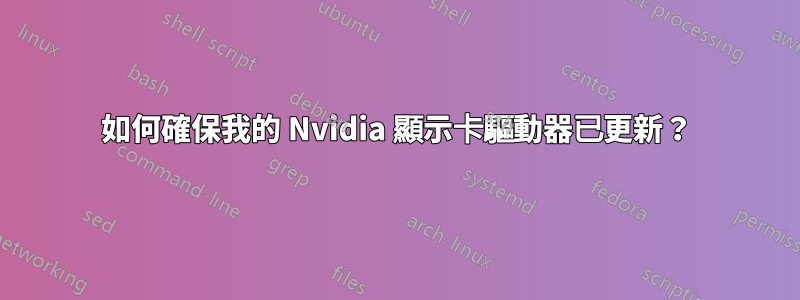 如何確保我的 Nvidia 顯示卡驅動器已更新？