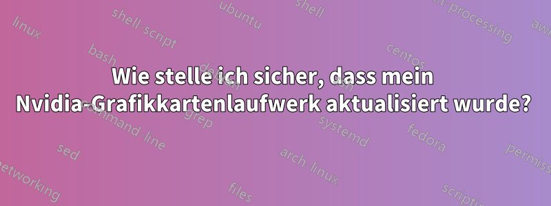 Wie stelle ich sicher, dass mein Nvidia-Grafikkartenlaufwerk aktualisiert wurde?