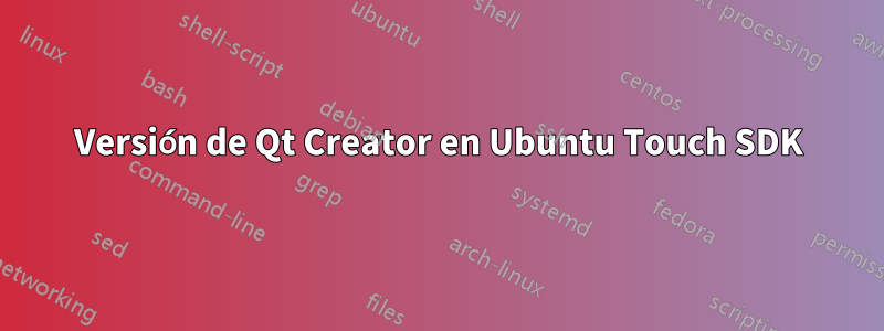 Versión de Qt Creator en Ubuntu Touch SDK