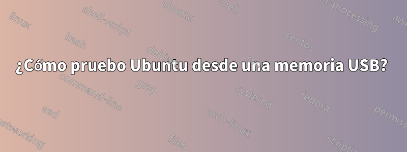 ¿Cómo pruebo Ubuntu desde una memoria USB?