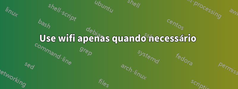 Use wifi apenas quando necessário