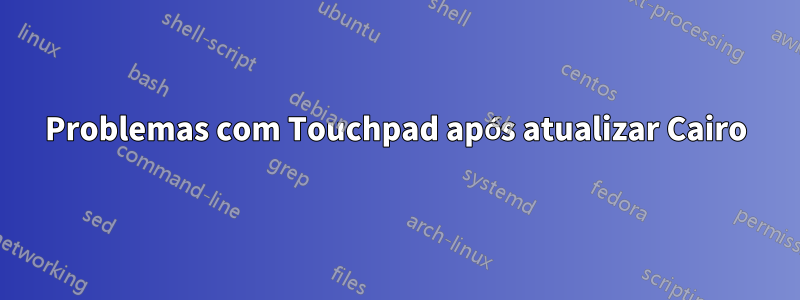 Problemas com Touchpad após atualizar Cairo