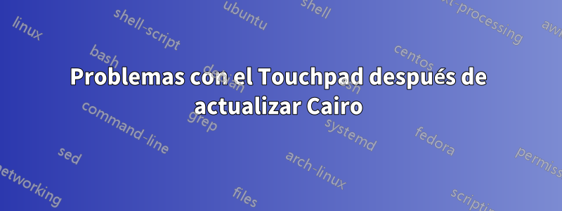 Problemas con el Touchpad después de actualizar Cairo