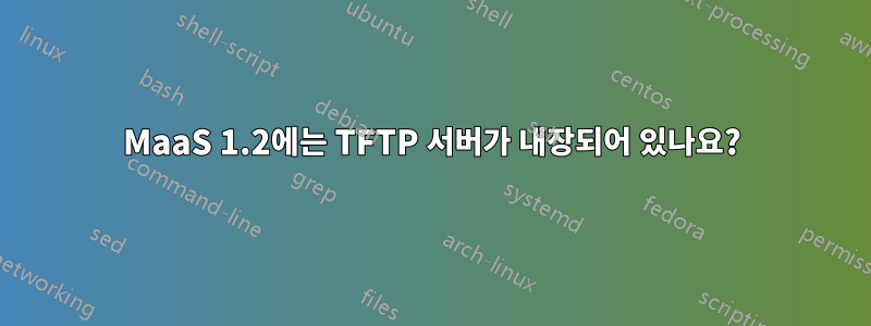 MaaS 1.2에는 TFTP 서버가 내장되어 있나요?