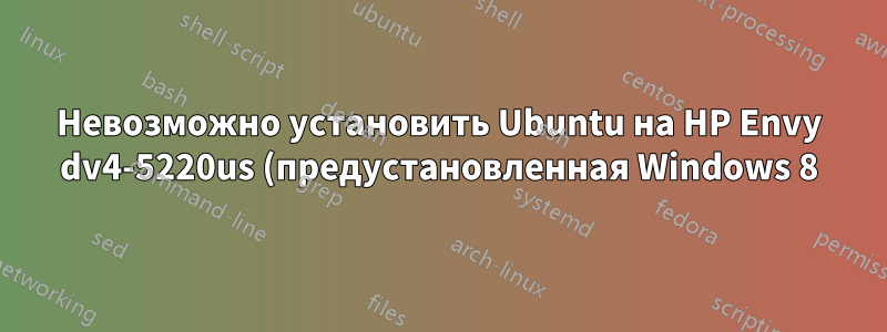Невозможно установить Ubuntu на HP Envy dv4-5220us (предустановленная Windows 8)