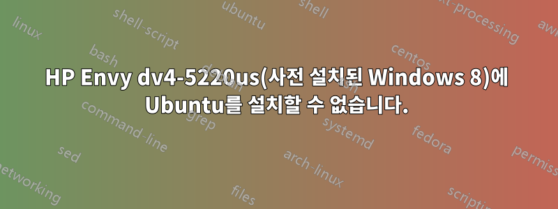 HP Envy dv4-5220us(사전 설치된 Windows 8)에 Ubuntu를 설치할 수 없습니다.