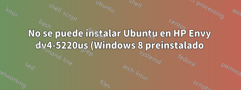 No se puede instalar Ubuntu en HP Envy dv4-5220us (Windows 8 preinstalado)