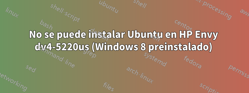 No se puede instalar Ubuntu en HP Envy dv4-5220us (Windows 8 preinstalado)