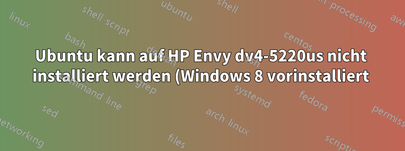 Ubuntu kann auf HP Envy dv4-5220us nicht installiert werden (Windows 8 vorinstalliert)