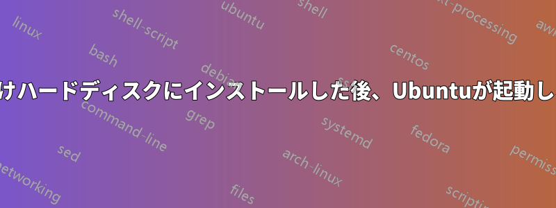 外付けハードディスクにインストールした後、Ubuntuが起動しない