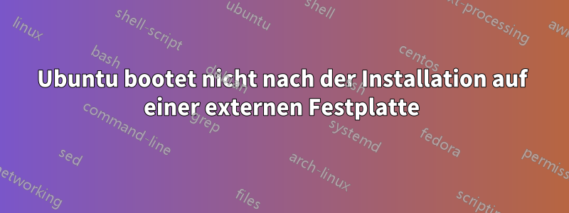 Ubuntu bootet nicht nach der Installation auf einer externen Festplatte