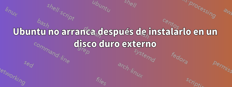 Ubuntu no arranca después de instalarlo en un disco duro externo