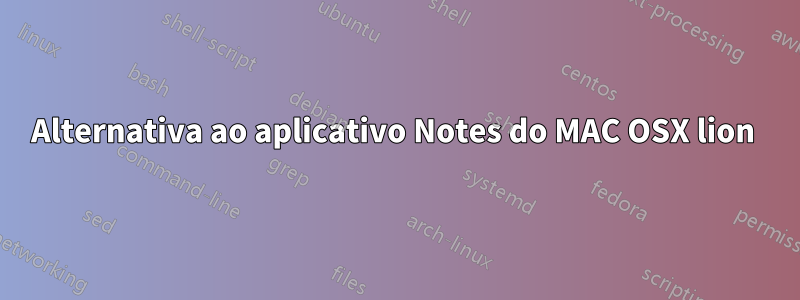 Alternativa ao aplicativo Notes do MAC OSX lion 