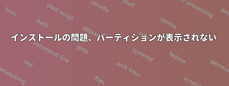 インストールの問題、パーティションが表示されない